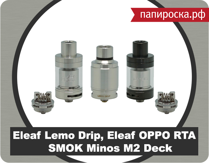 Новое поступление: Eleaf Lemo Drip, Eleaf OPPO RTA и SMOK Minos M2 Deck в Папироска.рф !