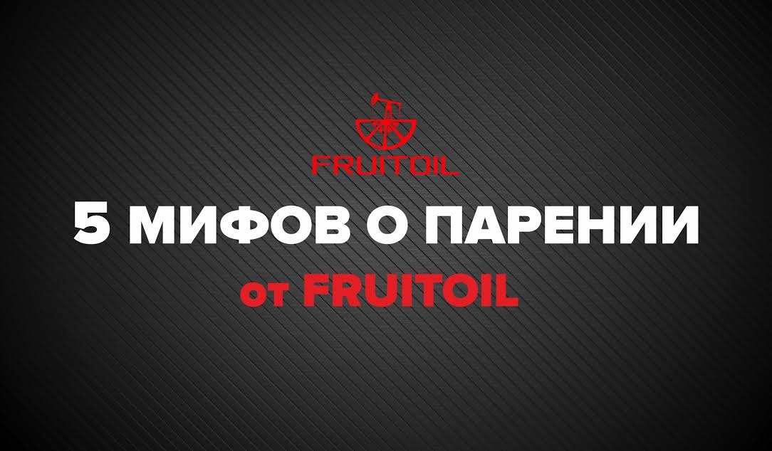 5 МИФОВ О ПАРЕНИИ ОТ FRUITOIL